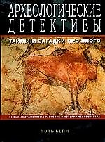 Археологические детективы: Тайны и загадки прошлого: 50 самых знаменитых раскопок