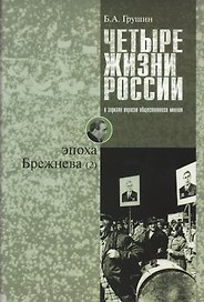 Четыре жизни России в зеркале опросов общественного мнения. Очерки массового сознания россиян времен Хрущева, Брежнева, Горбачева и Ельцина в 4-х книгах. Жизнь 2-я. Эпоха Брежнева (часть 2)