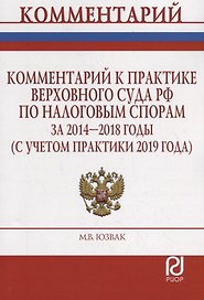 Комментарий к практике Верховного Суда Российской Федерации по налоговым спорам за 2014-2018 годы (с учетом практики 2019 года)