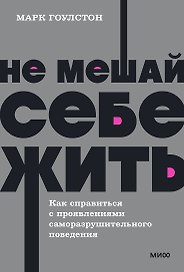 Не мешай себе жить. Как справиться с проявлениями саморазрушительного поведения