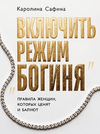 Включить режим "Богиня". Правила женщин, которых ценят и балуют