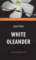 Белый олеандр (White Oleander). Адапт. книга для чтения на англ. языке. Pre-Intermediate