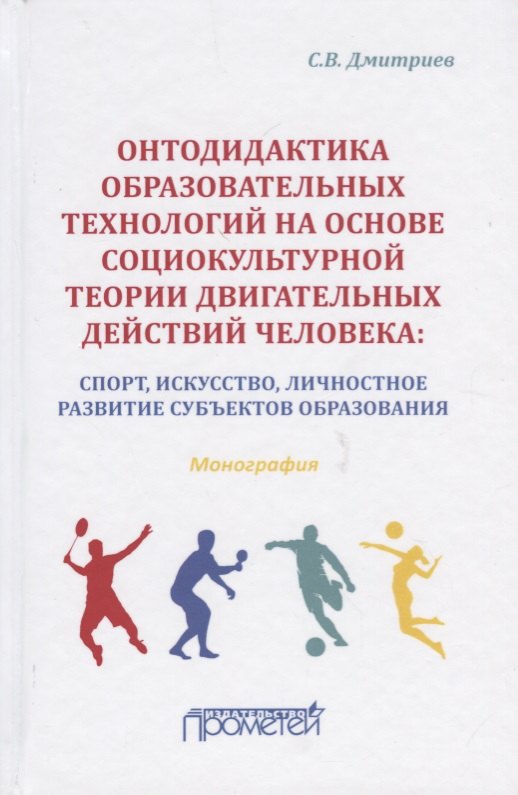 Онтодидактика образовательных технологий на основе социокультурной теории двигательных действий человека: Спорт, искусство, личностное развитие субъектов образования. Монография
Онтодидактика образовательных технологий на основе социокультурной теории двигательных действий человека: Спорт, искусство, личностное развитие субъектов образования. Монография