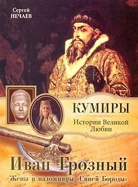 Иван Грозный. Жены и наложницы "Синей Бороды" / (мягк) (Кумиры Истории Великой Любви). Нечаев С. (АСТ)