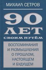 90 лет своим путем. Воспоминая и размышления о прошлом, настоящем и будущем