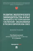 Развитие экологического законодательства и опыт правового регулирования «зеленой» экономики в России и Европейском союзе. Монография