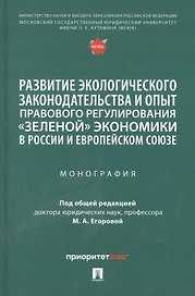 Развитие экологического законодательства и опыт правового регулирования «зеленой» экономики в России и Европейском союзе. Монография