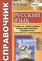 Русский язык. Графика. Орфография. Словообразование. Морфология. Синтаксис и пунктуация. Справочник