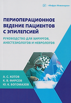 Периоперационное ведение пациентов с эпилепсией: руководство для хирургов, анестезиологов и неврологов: монография
