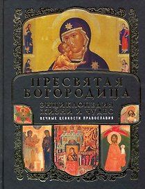 Пресвятая Богородица. Энциклопедия жизни и чудес