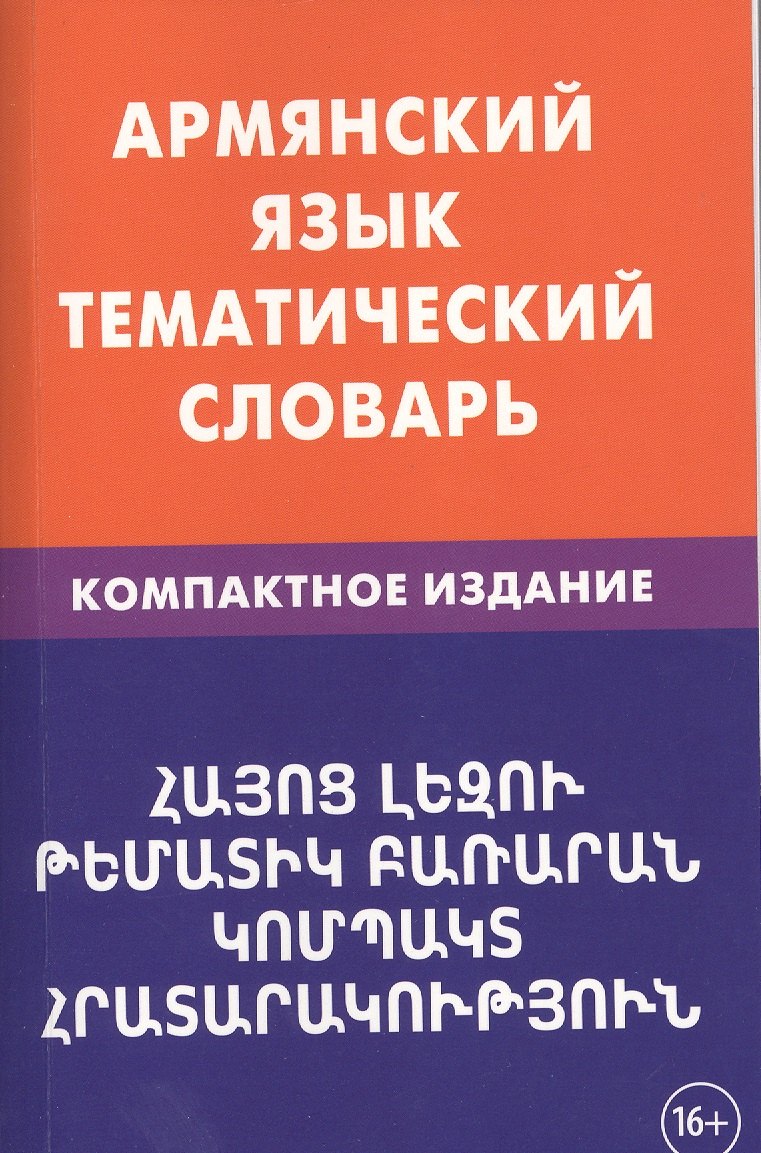 Армянский язык. Тематический словарь. Компактное издание. 10 000 слов. С транскрипцией армянских сло
Армянский язык. Тематический словарь. Компактное издание. 10 000 слов. С транскрипцией армянских сло