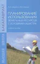 Планирование использования земельных ресурсов с основами кадастра. Учебное пособие