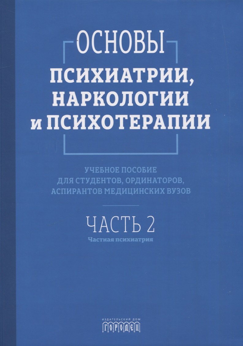 Основы психиатрии, наркологии и психотерапии. Учебное пособие. Часть 2 "Частная психиатрия"
Основы психиатрии, наркологии и психотерапии. Учебное пособие. Часть 2 "Частная психиатрия"