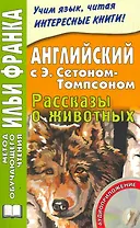 Английский с Э. Сетоном-Томпсоном. Рассказы о животных. Книга + CD (МЕТОД ЧТЕНИЯ ИЛЬИ ФРАНКА)