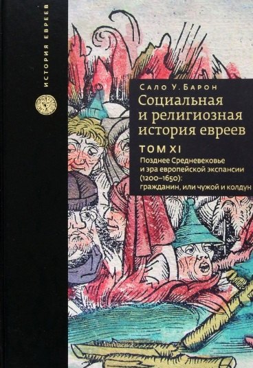 Социальная и религиозная история евреев. Том XI. Позднее Средневековье и эра европейской экспансии (1200–1650): гражданин, или Чужой и колдун
Социальная и религиозная история евреев. Том XI. Позднее Средневековье и эра европейской экспансии (1200–1650): гражданин, или Чужой и колдун