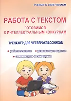 Работа с текстом. Готовимся к интеллектульным конкурсам. Тренажер для четвероклассников