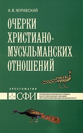 Очерки христиано-мусульманских отношений : хрестоматия для теологического, религиоведческого и других гуманитарных направлений и специальностей высших учебных заведений.