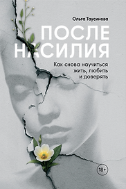 После насилия. Как снова научиться жить, любить и доверять