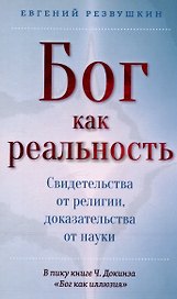 Бог как реальность. Свидетельства от религии, доказательства от науки