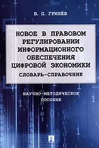 Новое в правовом регулировании информационного обеспечения цифровой экономики: cловарь-справочник. Научно-методич. пос.