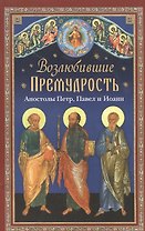 Возлюбившие Премудрость. Апостолы Петр, Павел и Иоанн