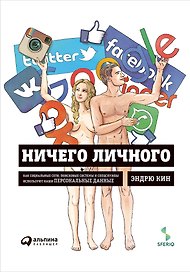 Ничего личного: Как социальные сети, поисковые системы и спецслужбы используют наши персональные данные для собственной выгоды