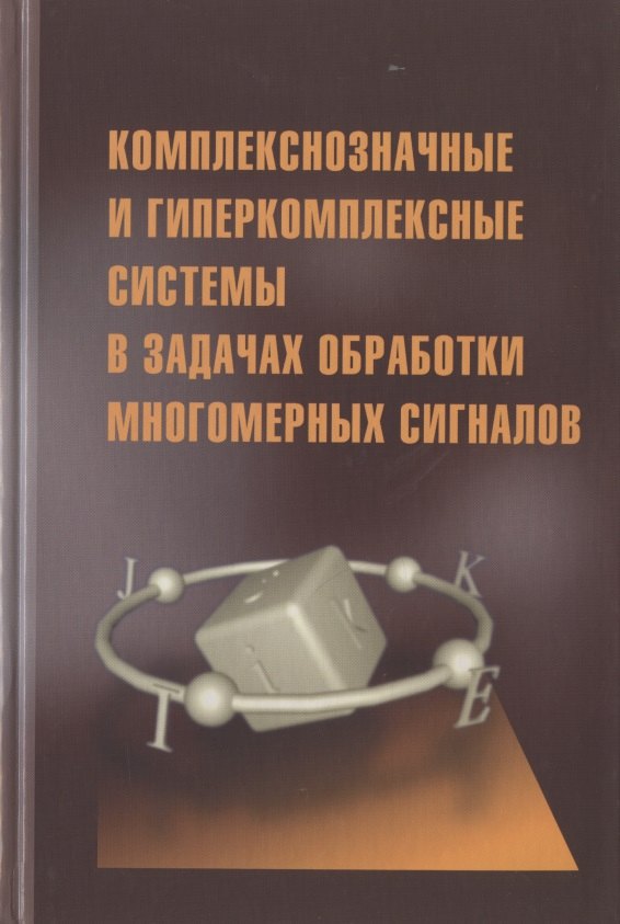 Комплекснозначные и гиперкомплексные системы в задачах обработки многомерных сигналов
Комплекснозначные и гиперкомплексные системы в задачах обработки многомерных сигналов