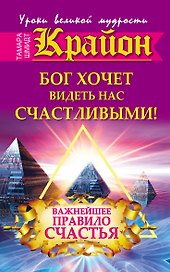 Крайон. Бог хочет видеть нас счастливыми! Важнейшее правило счастья