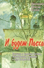 И будет Пасха. Рассказы о чудесных случаях, Божественном смирении и чуде Евхаристии