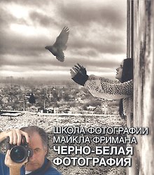 Школа фотографии Майкла Фримана. Черно-белая фотография