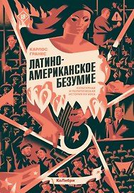 Латиноамериканское безумие: культурная и политическая история XX века