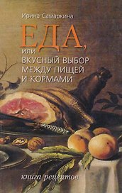 Еда, или Вкусный выбор между пищей и кормами: Книга рецептов