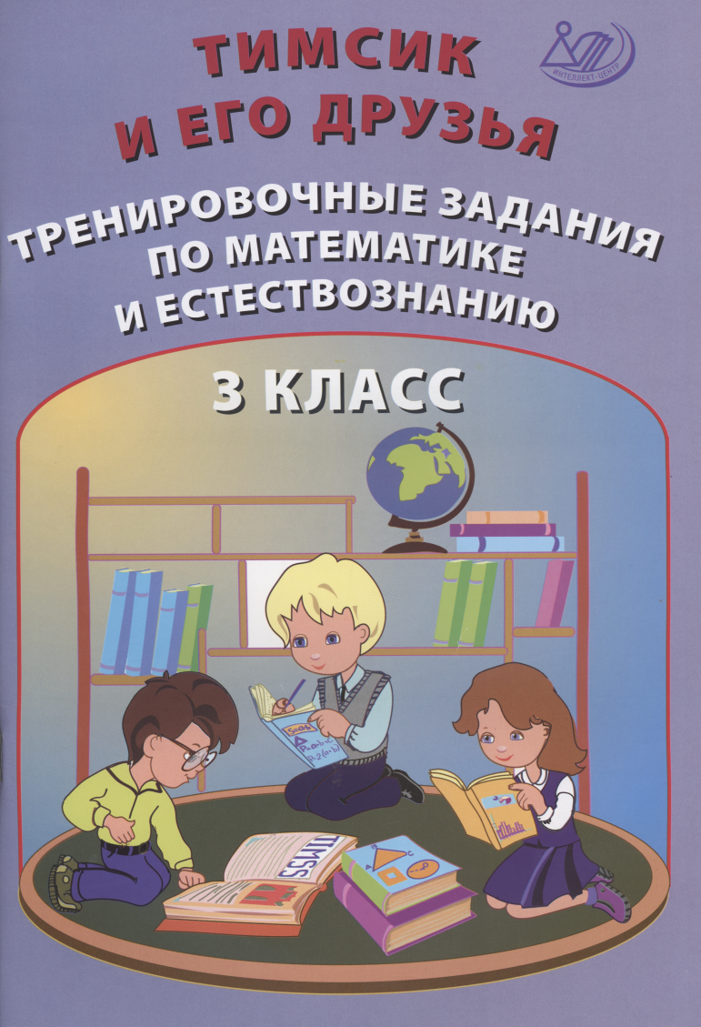 Тимсик и его друзья. 3 класс. Тренировочные задания по математике и естествознанию. Учебное пособие
Тимсик и его друзья. 3 класс. Тренировочные задания по математике и естествознанию. Учебное пособие