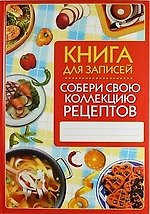 Собери свою коллекцию рецептов. Книга для записей