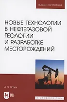 Новые технологии в нефтегазовой геологии и разработке месторождений. Учебное пособие для вузов
