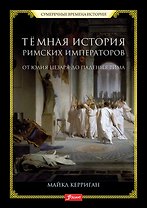 Темная история римских императоров. От Юлия Цезаря до падения Рима