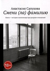 Смени (ла) фамилию. Книга - история самопомощи при разрыве отношений