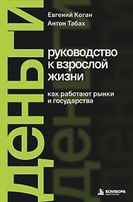 Деньги: руководство к взрослой жизни. Как работают рынки и государства