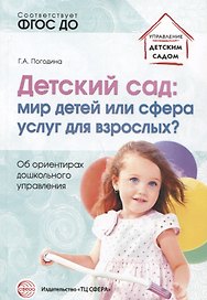 Детский сад: мир детей или сфера услуг для взрослых? Об ориентирах дошкольного управления/ Погодина Г.А.