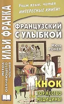 Французский с улыбкой. Жюль Ромен. Кнок, или Торжество медицины = Jules Romains. Knock, ou Le triomphe de la Medecine