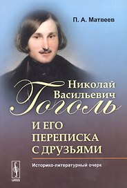 Николай Васильевич Гоголь и его переписка с друзьями: Историко-литературный очерк