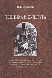 Техника и культура: возникновение философии техники и теории технического творчества в России и Германии в конце XIX - начале XX столетия