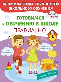 Готовимся к обучению в школе правильно! 5-7 л.