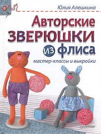 Авторские зверюшки из флиса: мастер-классы и выкройки