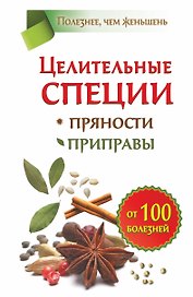 Целительные специи. Пряности. Приправы. От 100 болезней