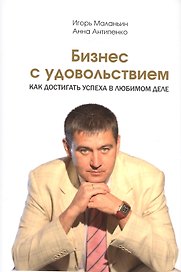 Бизнес с удовольствием. Как достигнуть успеха в любомом деле.