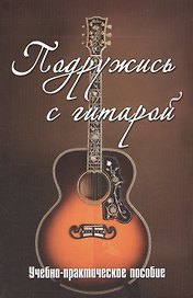 Подружись с гитарой:учебно-практич.пособие