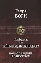 Изабелла, или Тайны Мадридского двора. Полное издание в одном томе