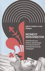 Момент Макиавелли: Политическая мысль Флоренции и атлантическая республиканская традиция