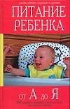 Питание ребенка от А до Я: 3000 рецептов полезных и вкусных блюд для детского питания